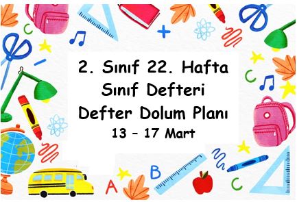 2022-2023 Eğitim Öğretim Yılı 2. Sınıf 22. Hafta (13 - 17 Mart) Defter Dolum Planı